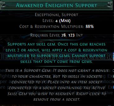 Enlighten support poe - When you link an active skill gem with a support gem, the mana cost of the skill gets multiplied by the multiplier on the support gem. For example, if the support gem has a …